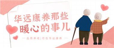 溫情相伴，華遠(yuǎn)康養(yǎng)中心的暖心故事！